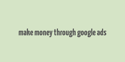 make money through google ads