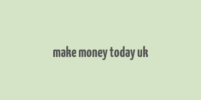 make money today uk