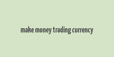 make money trading currency