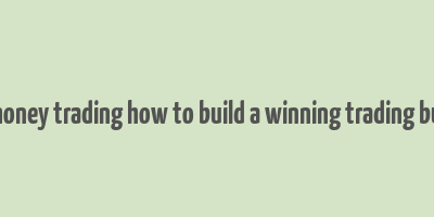 make money trading how to build a winning trading business