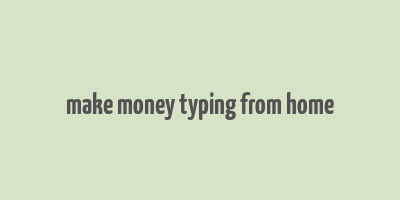 make money typing from home