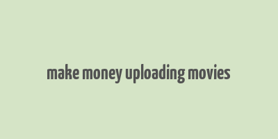 make money uploading movies