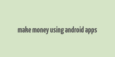 make money using android apps