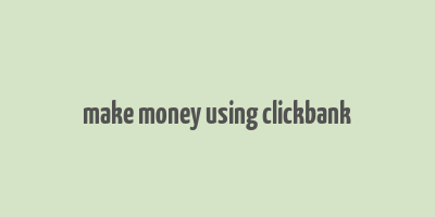 make money using clickbank