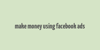 make money using facebook ads