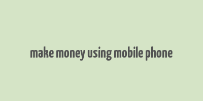 make money using mobile phone