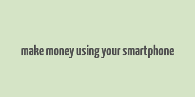 make money using your smartphone