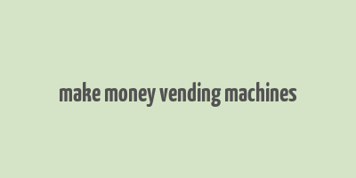 make money vending machines