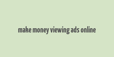 make money viewing ads online