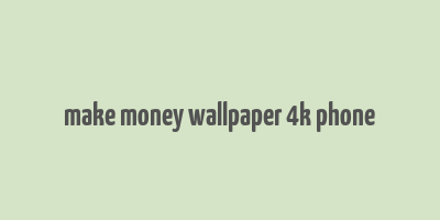 make money wallpaper 4k phone