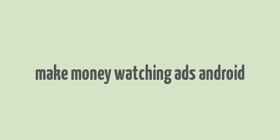 make money watching ads android