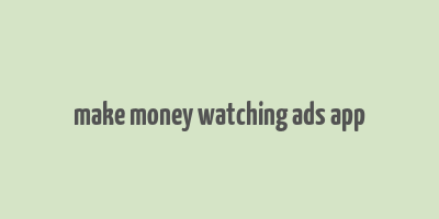 make money watching ads app