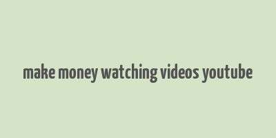 make money watching videos youtube