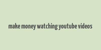 make money watching youtube videos