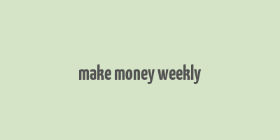 make money weekly