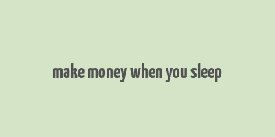 make money when you sleep