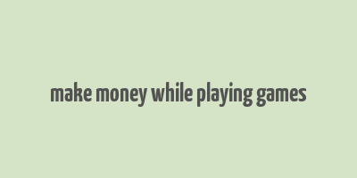 make money while playing games