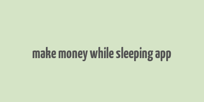 make money while sleeping app