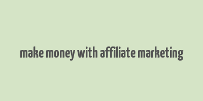 make money with affiliate marketing