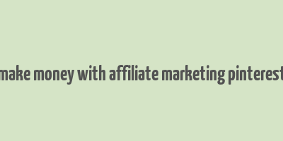 make money with affiliate marketing pinterest