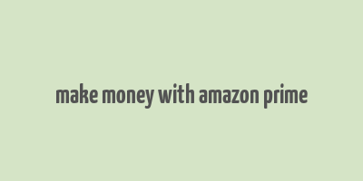 make money with amazon prime