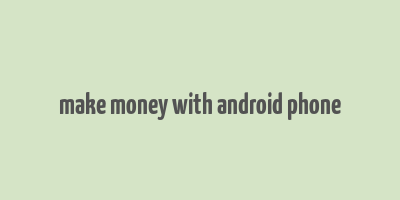 make money with android phone