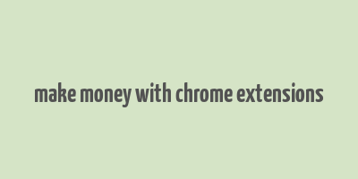 make money with chrome extensions