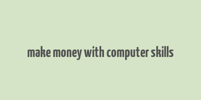 make money with computer skills