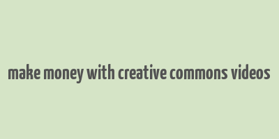 make money with creative commons videos