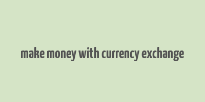 make money with currency exchange