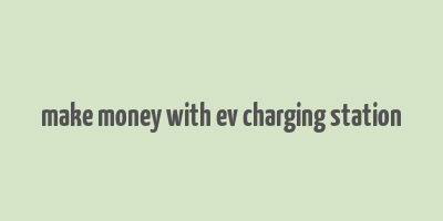 make money with ev charging station