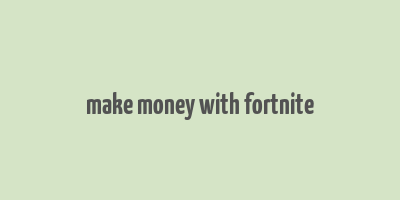 make money with fortnite