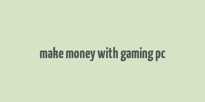 make money with gaming pc