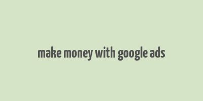 make money with google ads