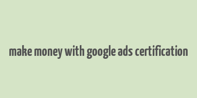 make money with google ads certification