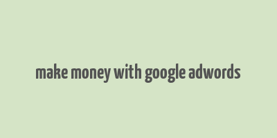 make money with google adwords