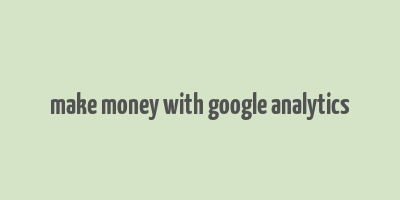 make money with google analytics