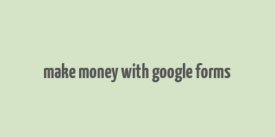 make money with google forms