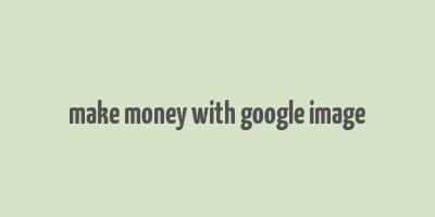 make money with google image