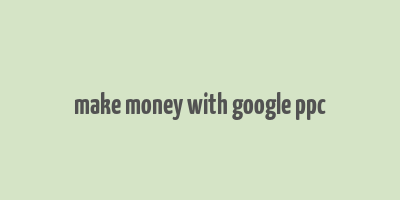 make money with google ppc