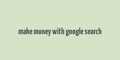 make money with google search