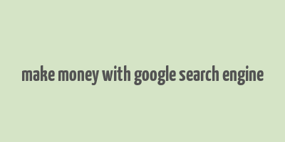 make money with google search engine