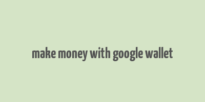 make money with google wallet