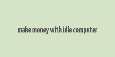 make money with idle computer