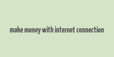 make money with internet connection