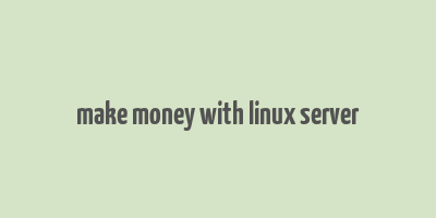 make money with linux server