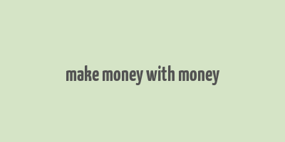 make money with money