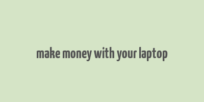 make money with your laptop