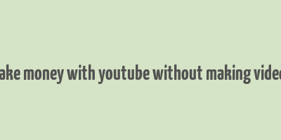 make money with youtube without making videos