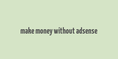 make money without adsense